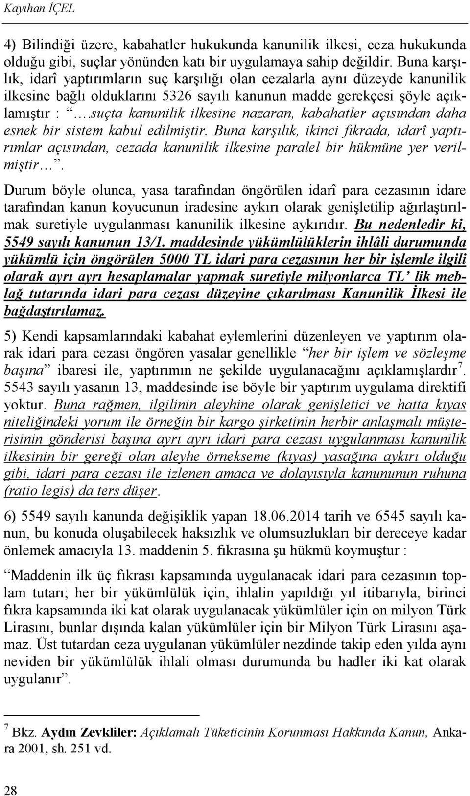 suçta kanunilik ilkesine nazaran, kabahatler açısından daha esnek bir sistem kabul edilmiştir.