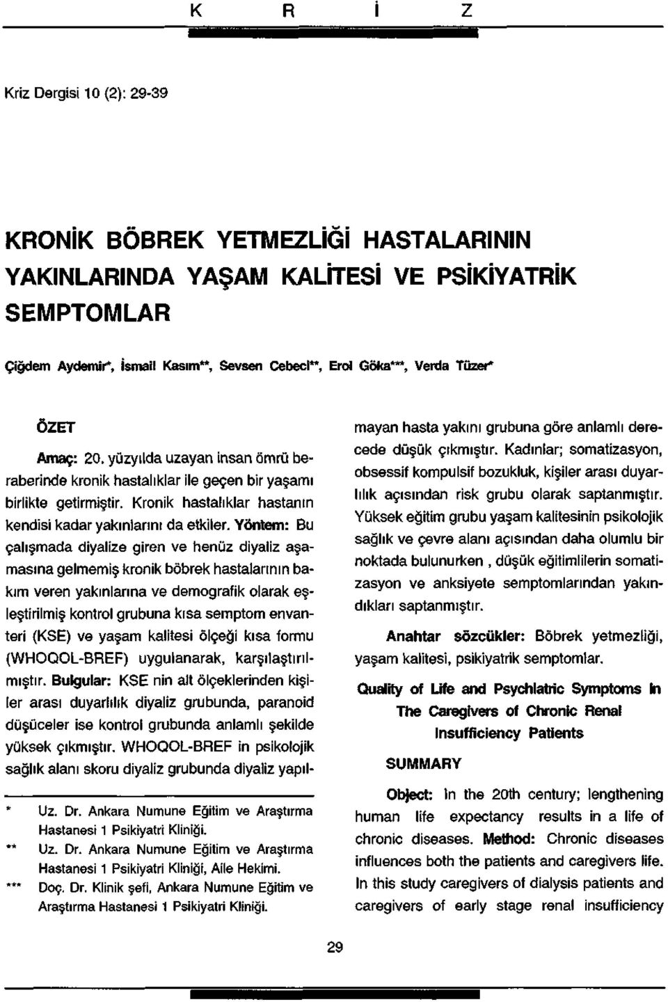 Yöntem: Bu çalışmada diyalize giren ve henüz diyaliz aşamasına gelmemiş kronik böbrek hastalarının bakım veren yakınlarına ve demografik olarak eşleştirilmiş kontrol grubuna kısa semptom envanteri