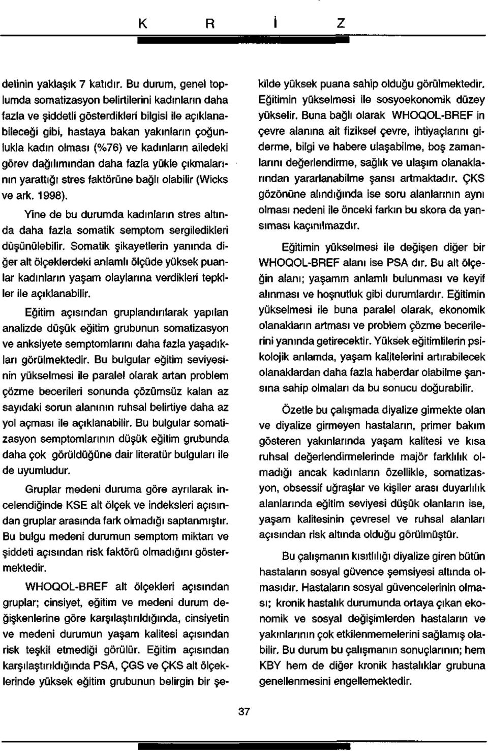 kadınların ailedeki görev dağılımından daha fazla yükle çıkmalarının yarattığı stres faktörüne bağlı olabilir (Wicks ve ark. 1998).