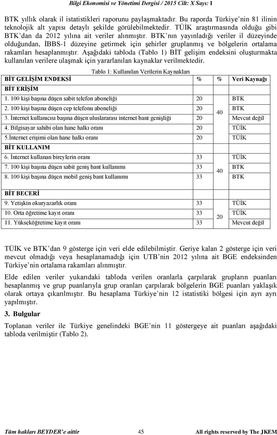 BTK nın yayınladığı veriler il düzeyinde olduğundan, İBBS-1 düzeyine getirmek için şehirler gruplanmış ve bölgelerin ortalama rakamları hesaplanmıştır.