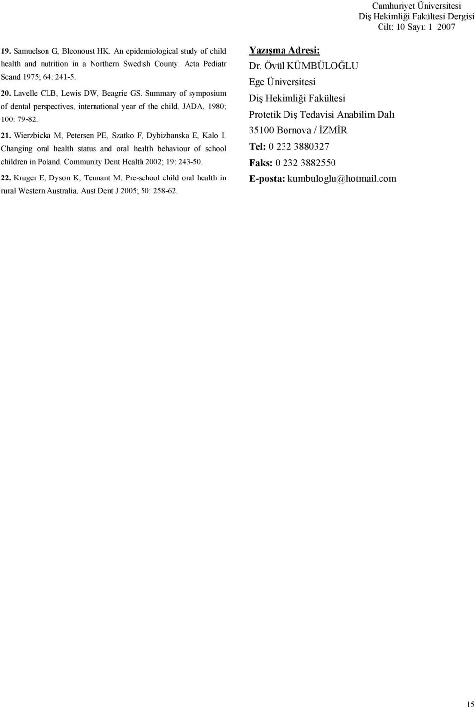 Changing oral health status and oral health behaviour of school children in Poland. Community Dent Health 2002; 19: 243-50. 22. Kruger E, Dyson K, Tennant M.