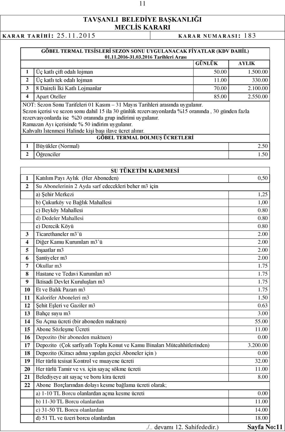 Sezon içerisi ve sezon sonu dahil 15 ila 30 günlük rezervasyonlarda %15 oranında, 30 günden fazla rezervasyonlarda ise %20 oranında grup indirimi uygulanır.