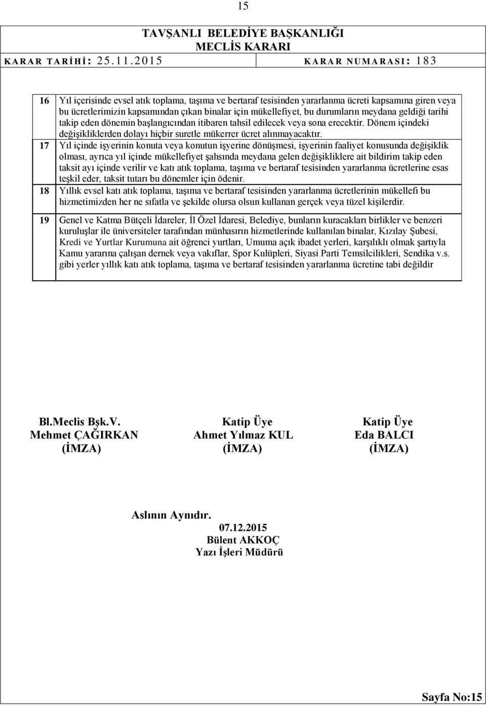 17 Yıl içinde işyerinin konuta veya konutun işyerine dönüşmesi, işyerinin faaliyet konusunda değişiklik olması, ayrıca yıl içinde mükellefiyet şahsında meydana gelen değişikliklere ait bildirim takip