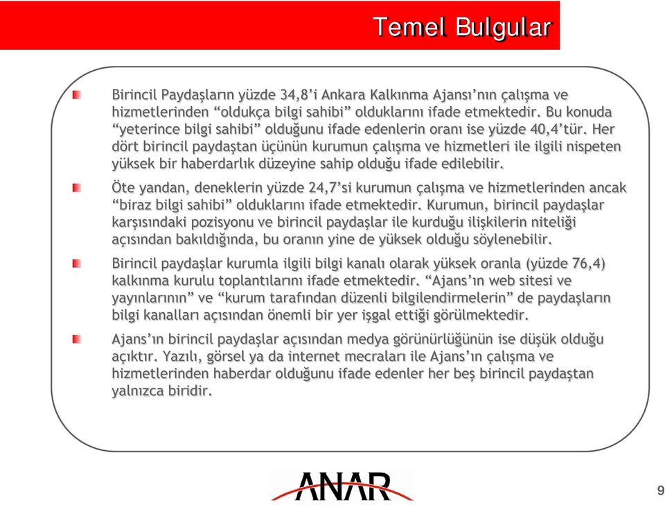 Her dört birincil paydaştan üçünün kurumun çalışma ve hizmetleri ile ilgili nispeten yüksek bir haberdarlık düzeyine sahip olduğu ifade edilebilir.