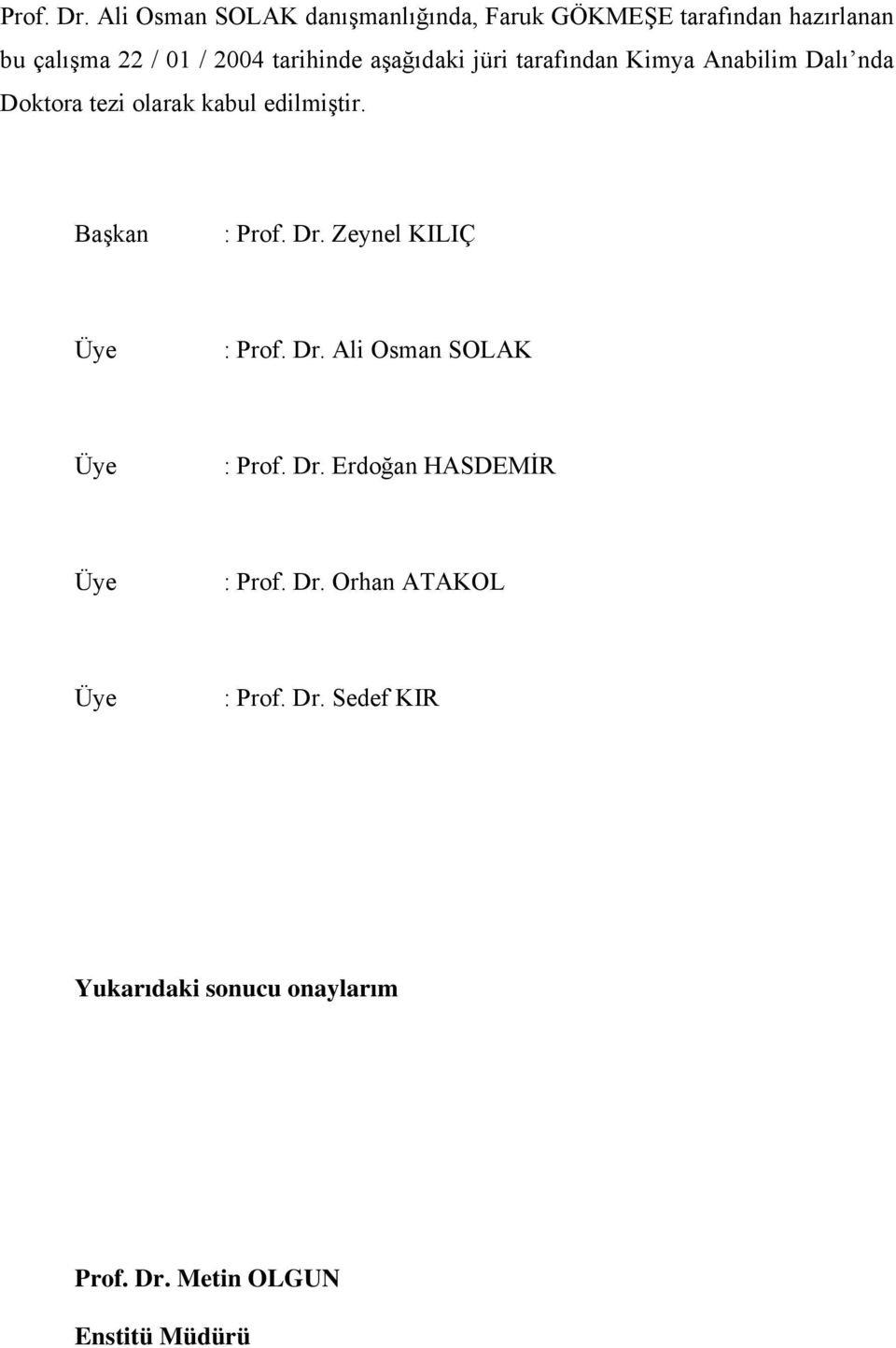 aşağıdaki jüri tarafından Kimya Anabilim Dalı nda Doktora tezi olarak kabul edilmiştir.