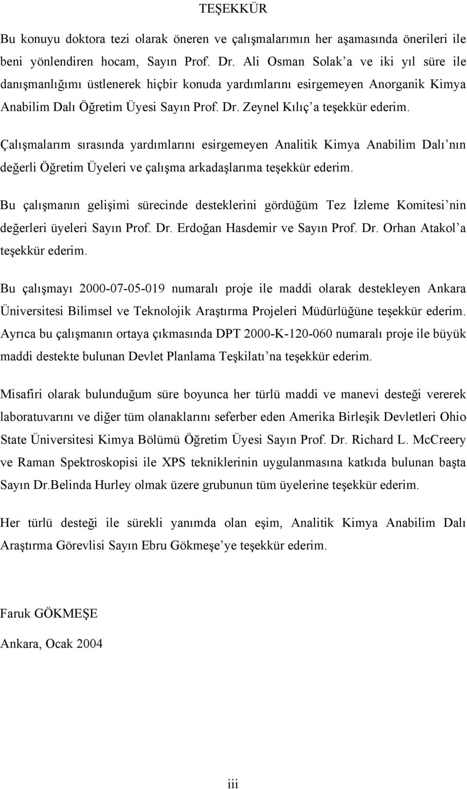 Çalışmalarım sırasında yardımlarını esirgemeyen Analitik Kimya Anabilim Dalı nın değerli Öğretim Üyeleri ve çalışma arkadaşlarıma teşekkür ederim.