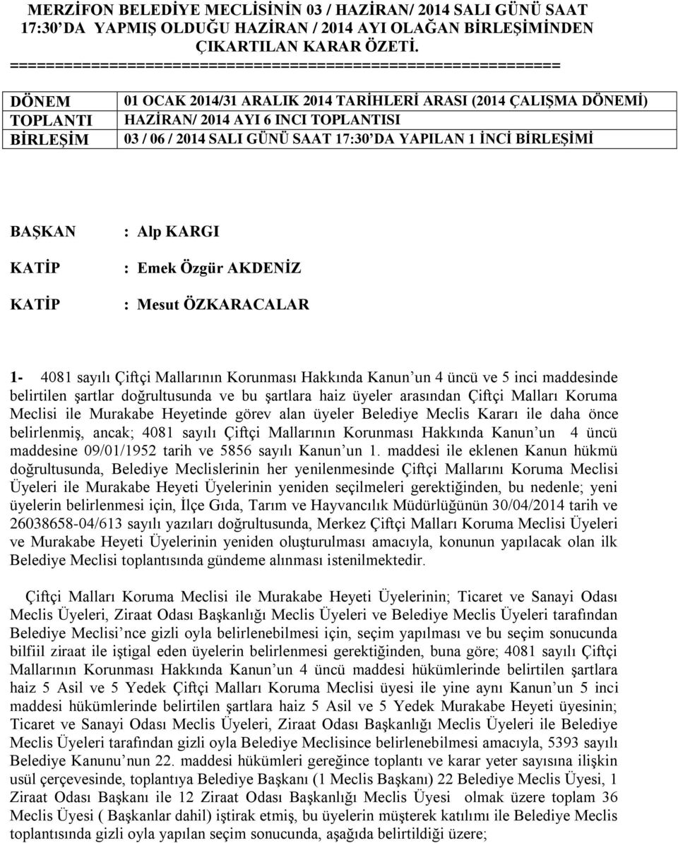 2014 SALI GÜNÜ SAAT 17:30 DA YAPILAN 1 İNCİ BİRLEŞİMİ BAŞKAN KATİP KATİP : Alp KARGI : Emek Özgür AKDENİZ : Mesut ÖZKARACALAR 1-4081 sayılı Çiftçi Mallarının Korunması Hakkında Kanun un 4 üncü ve 5