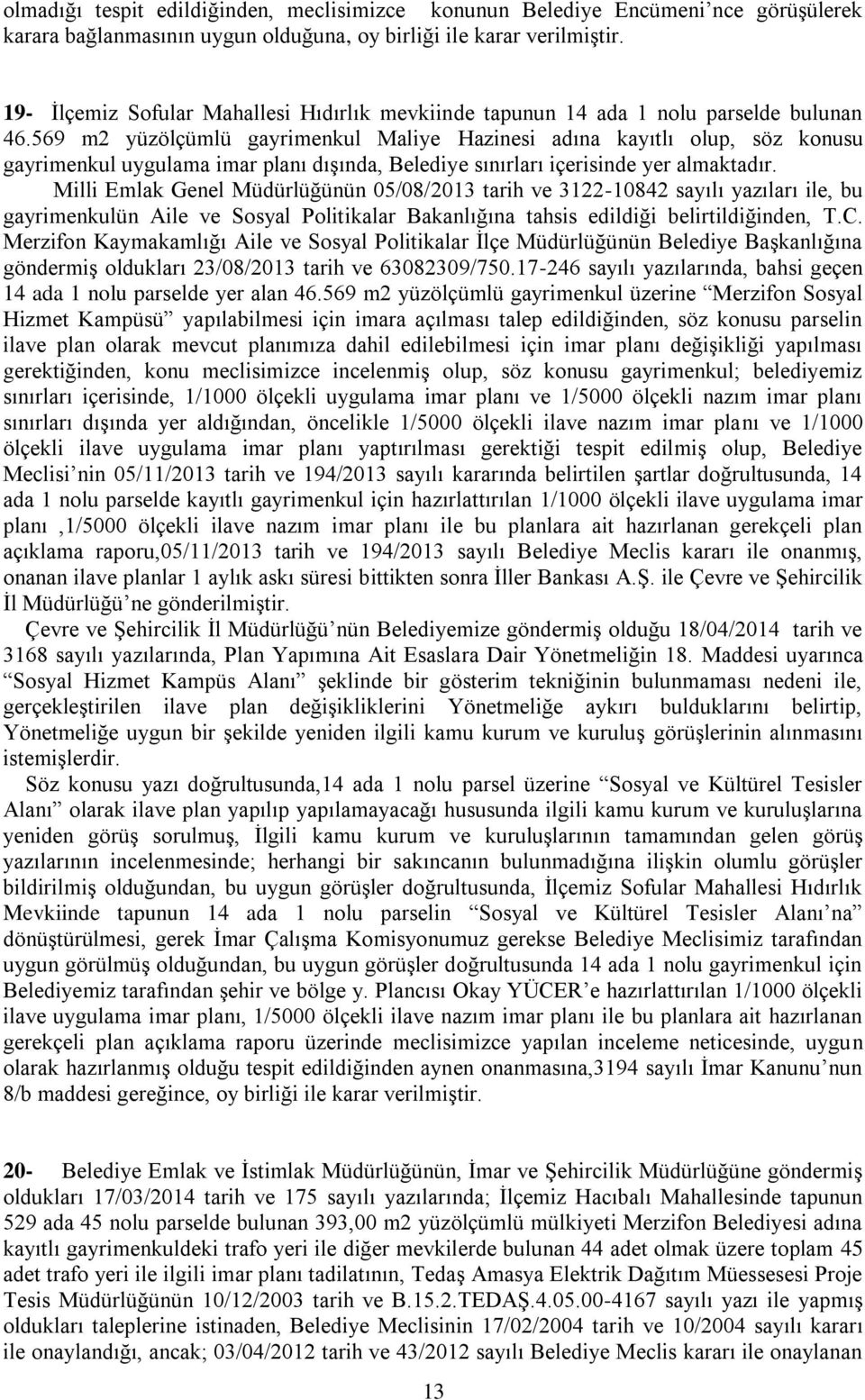 569 m2 yüzölçümlü gayrimenkul Maliye Hazinesi adına kayıtlı olup, söz konusu gayrimenkul uygulama imar planı dışında, Belediye sınırları içerisinde yer almaktadır.