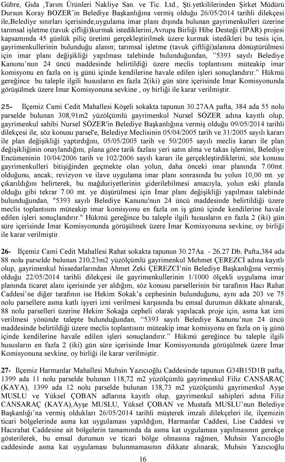 gayrimenkulleri üzerine tarımsal işletme (tavuk çifliği)kurmak istediklerini,avrupa Birliği Hibe Desteği (İPAR) projesi kapsamında 45 günlük piliç üretimi gerçekleştirilmek üzere kurmak istedikleri