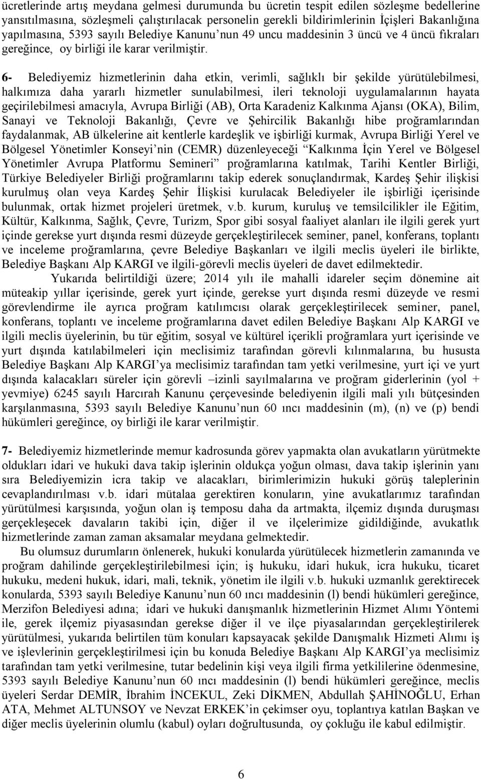 6- Belediyemiz hizmetlerinin daha etkin, verimli, sağlıklı bir şekilde yürütülebilmesi, halkımıza daha yararlı hizmetler sunulabilmesi, ileri teknoloji uygulamalarının hayata geçirilebilmesi