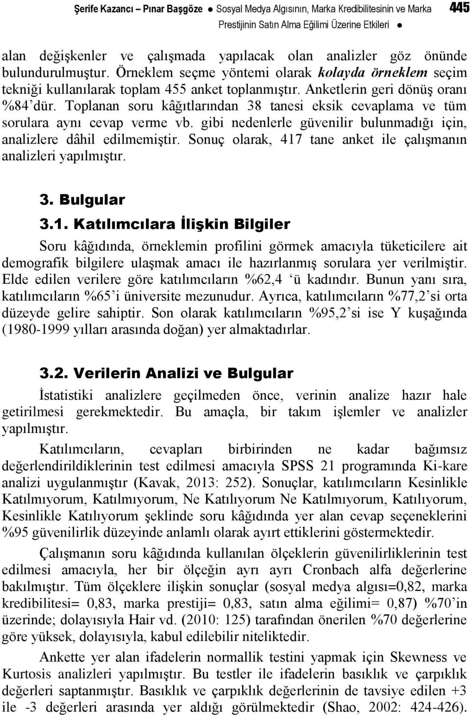 Toplanan soru kâğıtlarından 38 tanesi eksik cevaplama ve tüm sorulara aynı cevap verme vb. gibi nedenlerle güvenilir bulunmadığı için, analizlere dâhil edilmemiştir.