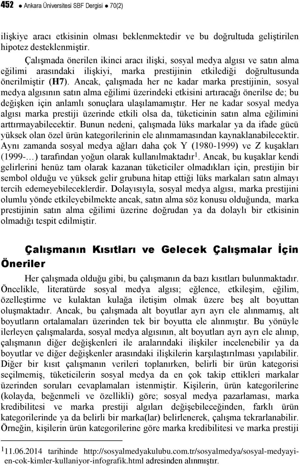 Ancak, çalışmada her ne kadar marka prestijinin, sosyal medya algısının satın alma eğilimi üzerindeki etkisini artıracağı önerilse de; bu değişken için anlamlı sonuçlara ulaşılamamıştır.