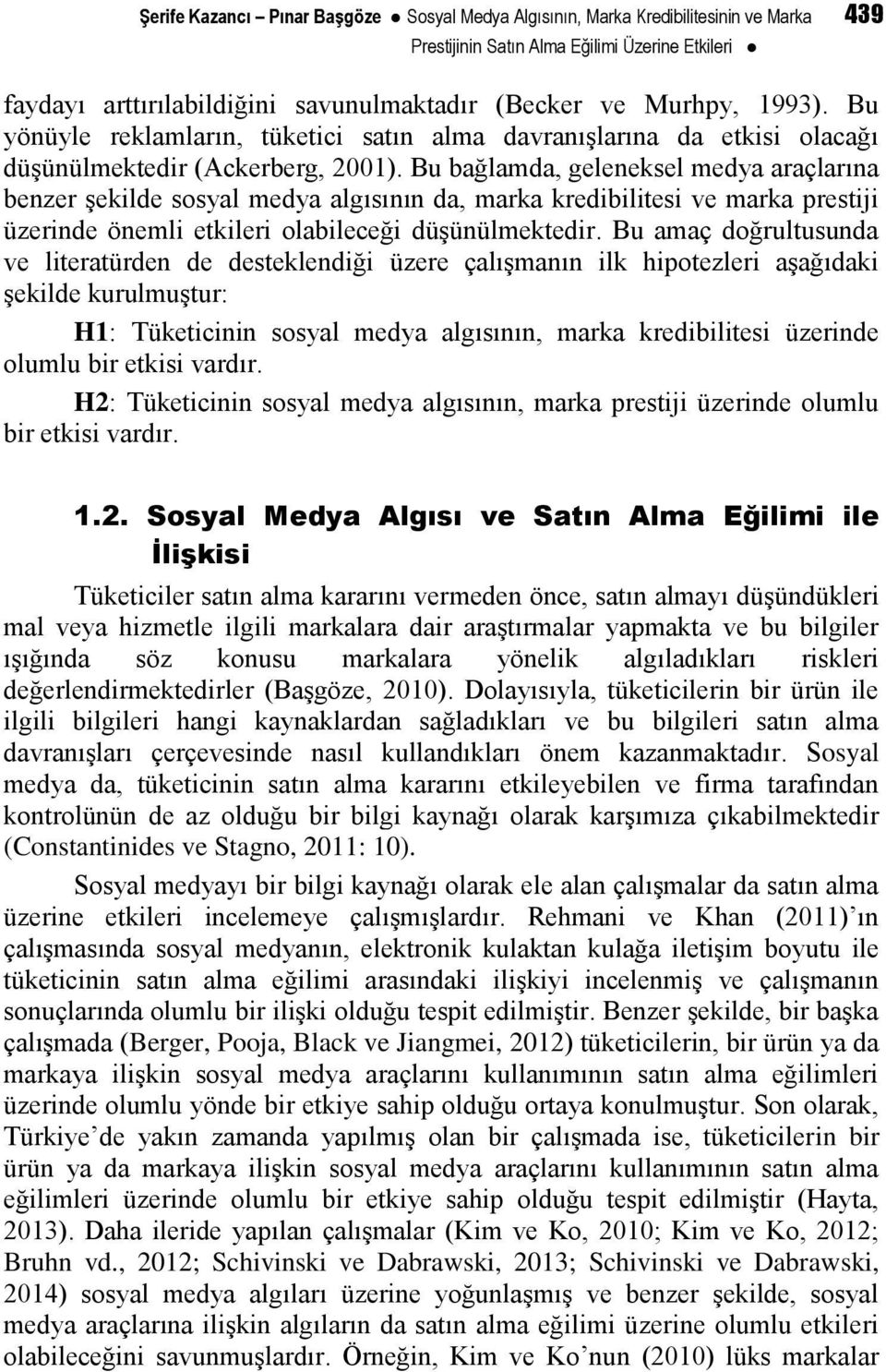 Bu bağlamda, geleneksel medya araçlarına benzer şekilde sosyal medya algısının da, marka kredibilitesi ve marka prestiji üzerinde önemli etkileri olabileceği düşünülmektedir.