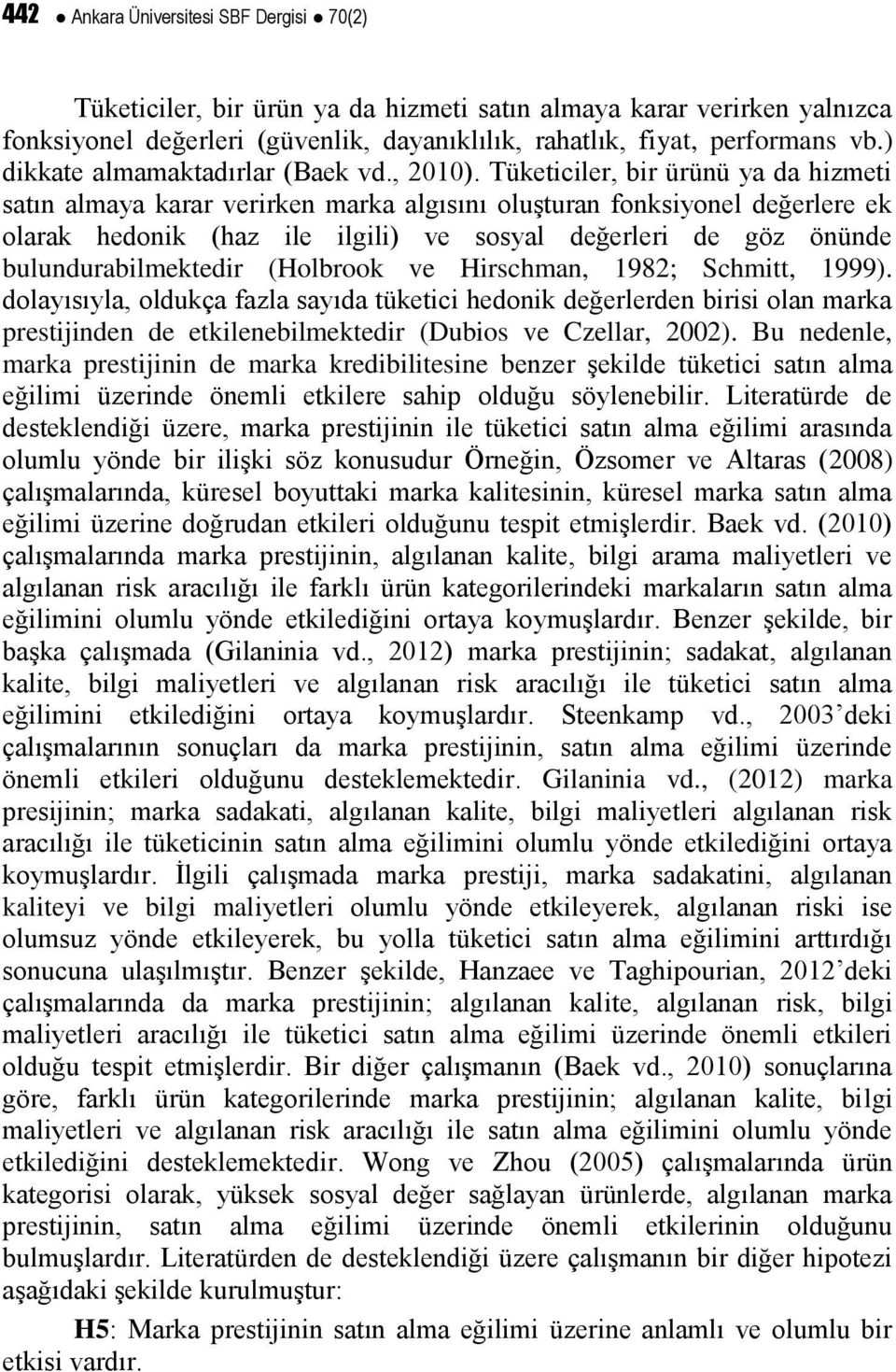 Tüketiciler, bir ürünü ya da hizmeti satın almaya karar verirken marka algısını oluşturan fonksiyonel değerlere ek olarak hedonik (haz ile ilgili) ve sosyal değerleri de göz önünde