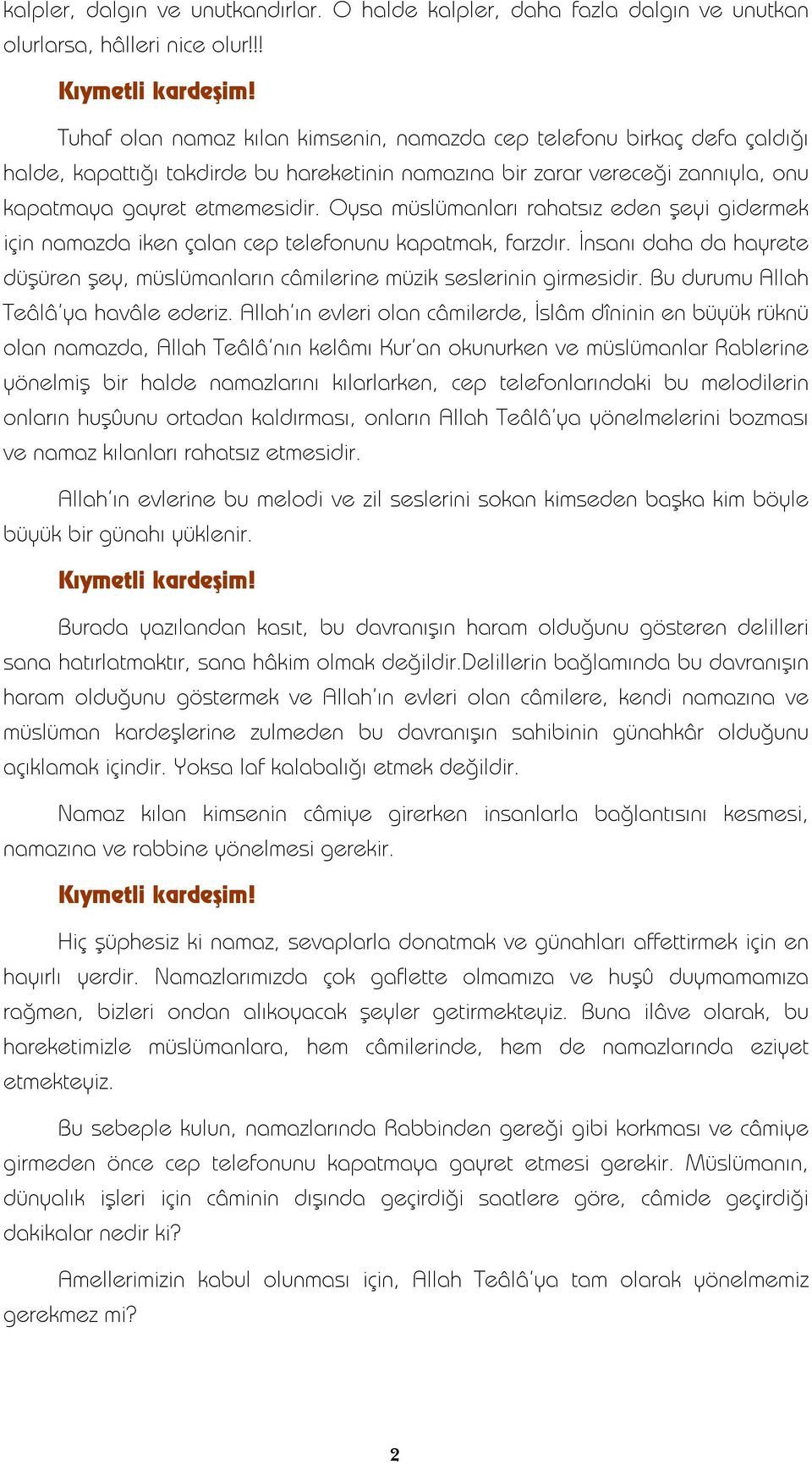 Oysa müslümanları rahatsız eden şeyi gidermek için namazda iken çalan cep telefonunu kapatmak, farzdır. İnsanı daha da hayrete düşüren şey, müslümanların câmilerine müzik seslerinin girmesidir.