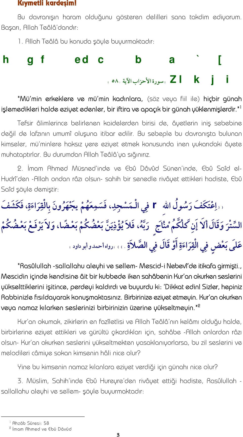 eziyet edenler, bir iftira ve apaçık bir günah yüklenmişlerdir." Tefsir âlimlerince belirlenen kaidelerden birisi de, âyetlerin iniş sebebine değil de lafzının umumî oluşuna itibar edilir.