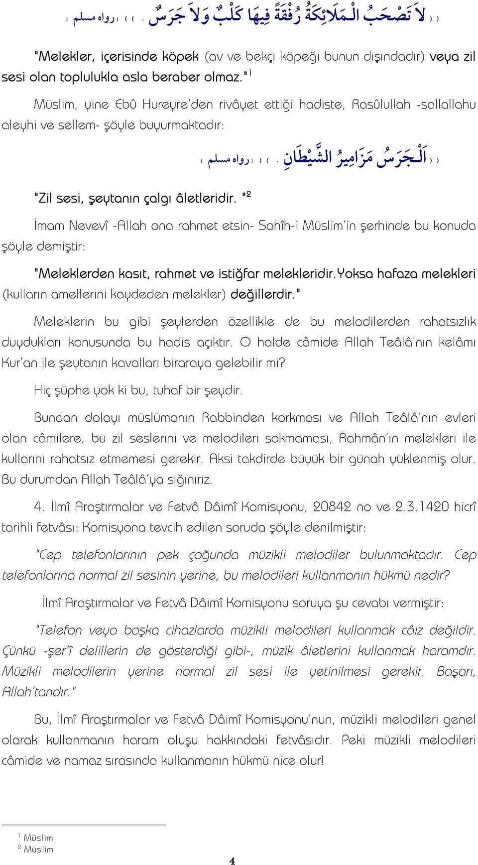 (( İmam Nevevî -Allah ona rahmet etsin- Sahîh-i Müslim'in şerhinde bu konuda şöyle demiştir: "Meleklerden kasıt, rahmet ve istiğfar melekleridir.