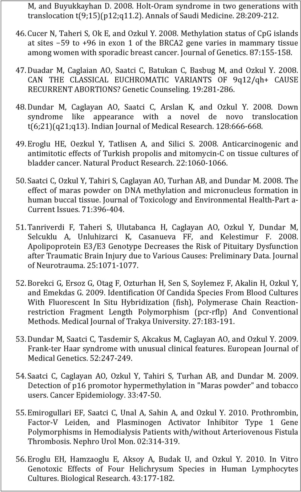Genetic Counseling. 19:281-286. 48. Dundar M, Caglayan AO, Saatci C, Arslan K, and Ozkul Y. 2008. Down syndrome like appearance with a novel de novo translocation t(6;21)(q21;q13).