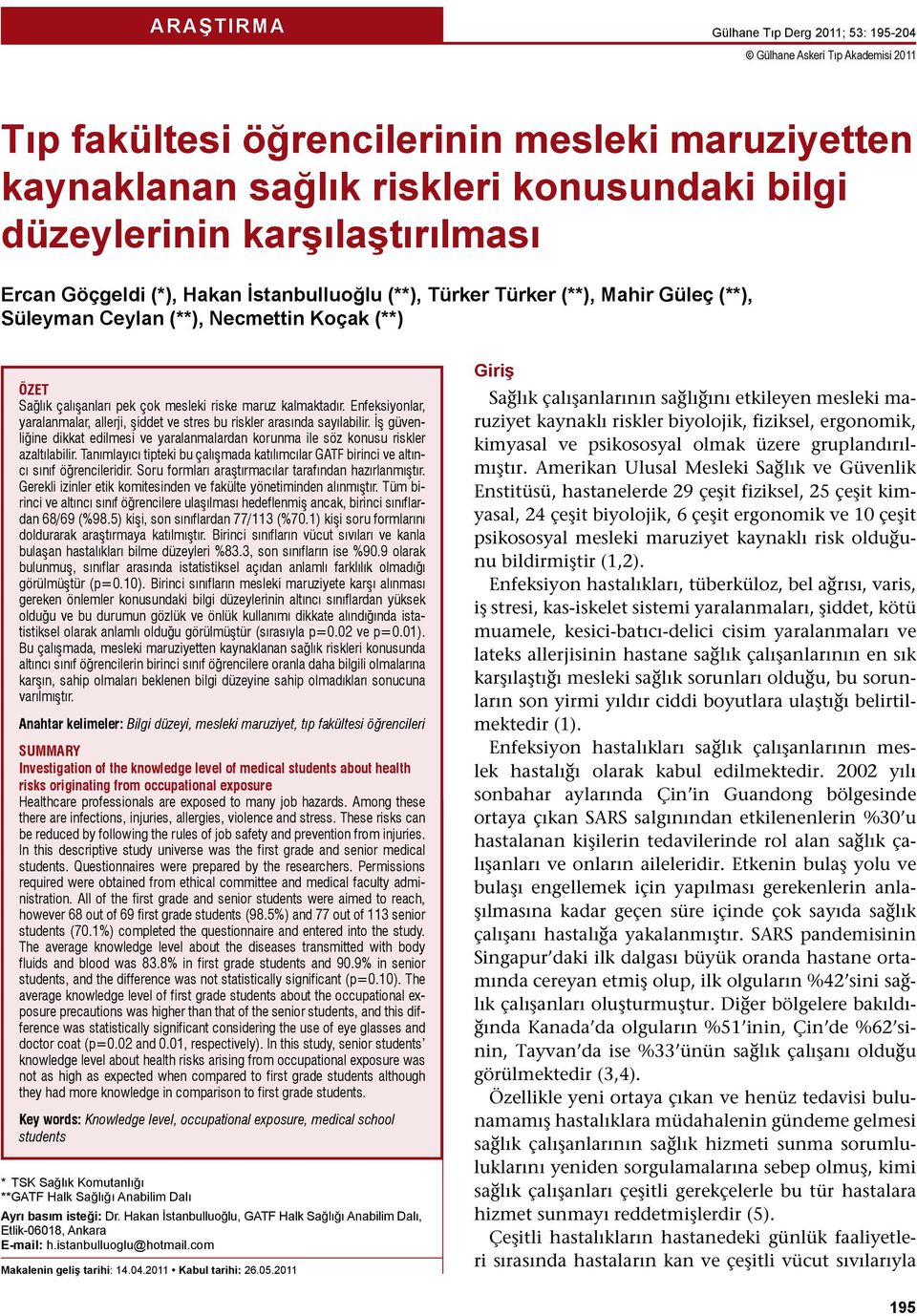 kalmaktadır. Enfeksiyonlar, yaralanmalar, allerji, şiddet ve stres bu riskler arasında sayılabilir. İş güvenliğine dikkat edilmesi ve yaralanmalardan korunma ile söz konusu riskler azaltılabilir.