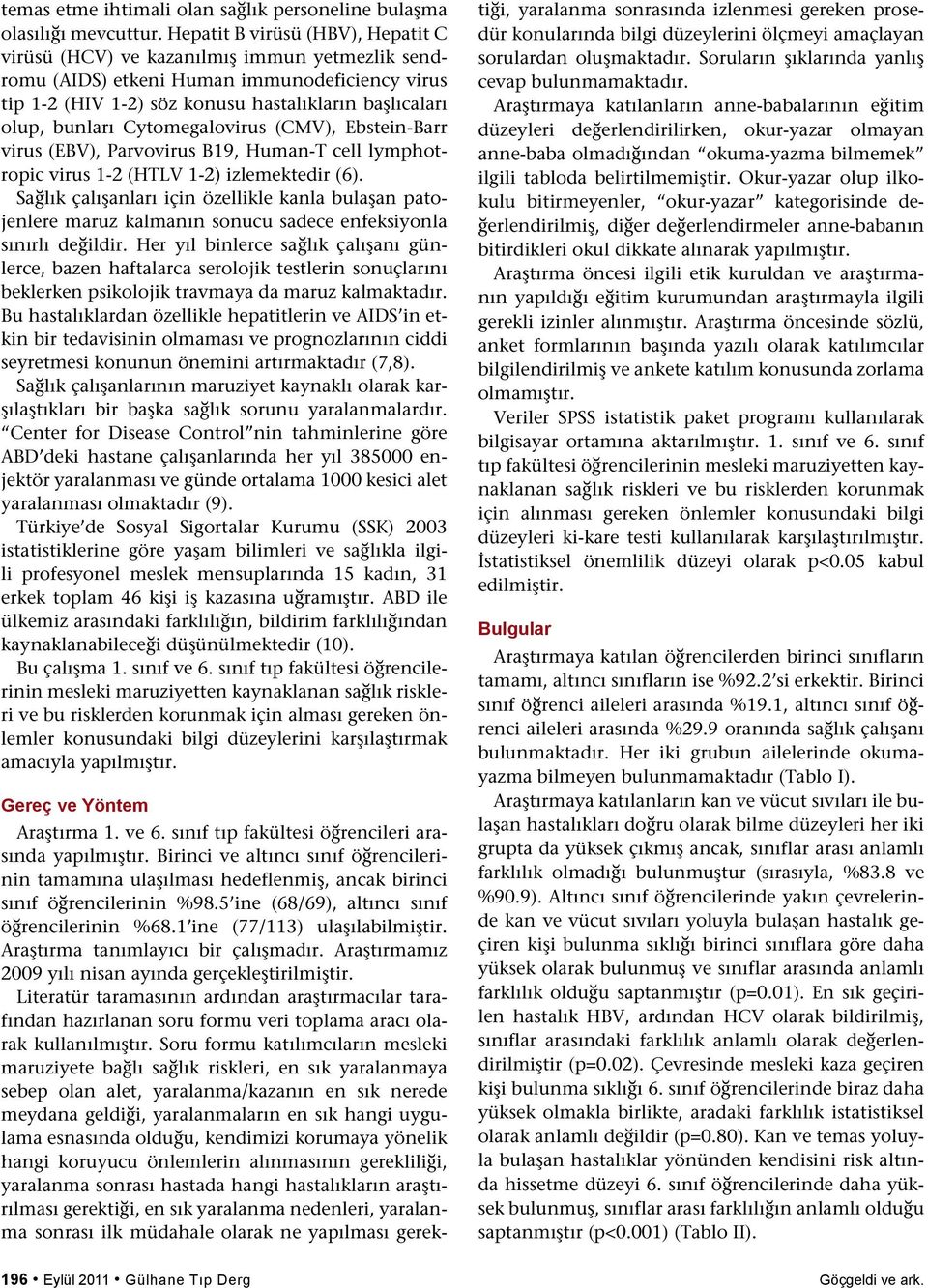 Cytomegalovirus (CMV), Ebstein-Barr virus (EBV), Parvovirus B19, Human-T cell lymhotroic virus 1-2 (HTLV 1-2) izlemektedir (6).