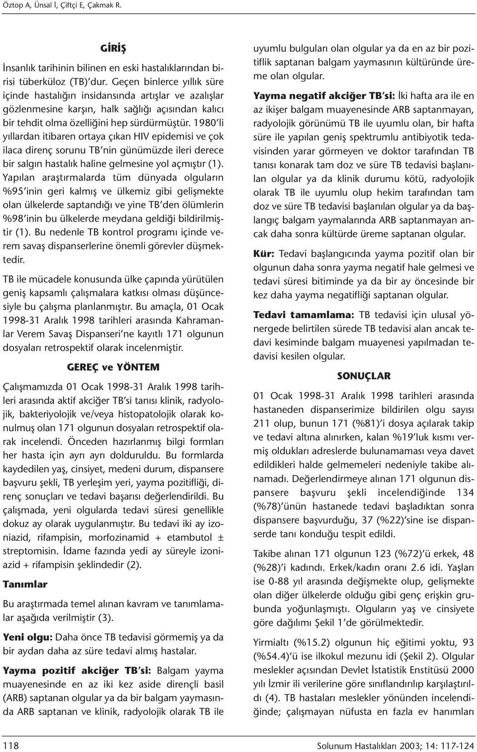 1980 li yıllardan itibaren ortaya çıkan HIV epidemisi ve çok ilaca direnç sorunu TB nin günümüzde ileri derece bir salgın hastalık haline gelmesine yol açmıştır (1).