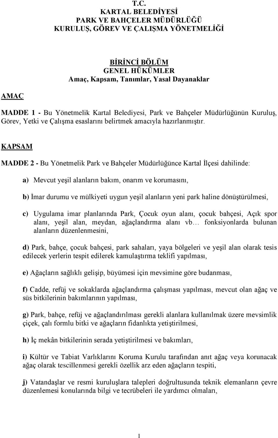 KAPSAM MADDE 2 - Bu Yönetmelik Park ve Bahçeler Müdürlüğünce Kartal İlçesi dahilinde: a) Mevcut yeşil alanların bakım, onarım ve korumasını, b) İmar durumu ve mülkiyeti uygun yeşil alanların yeni