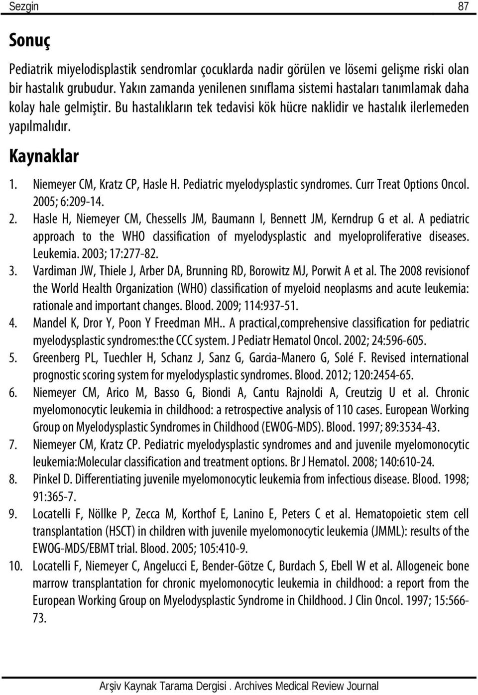 Niemeyer CM, Kratz CP, Hasle H. Pediatric myelodysplastic syndromes. Curr Treat Options Oncol. 2005; 6:209-14. 2. Hasle H, Niemeyer CM, Chessells JM, Baumann I, Bennett JM, Kerndrup G et al.
