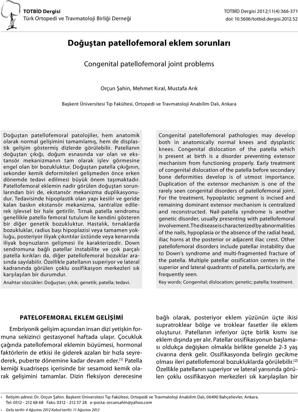 52 Doğuştan patellofemoral eklem sorunları Congenital patellofemoral joint problems Orçun Şahin, Mehmet Kıral, Mustafa Arık Başkent Üniversitesi Tıp Fakültesi, Ortopedi ve Travmatoloji Anabilim Dalı,