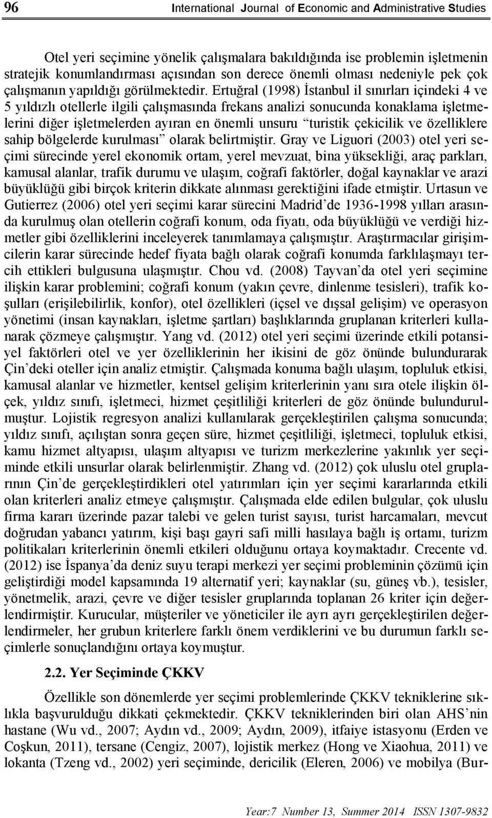 Ertuğral (1998) İstanbul il sınırları içindeki 4 ve 5 yıldızlı otellerle ilgili çalışmasında frekans analizi sonucunda konaklama işletmelerini diğer işletmelerden ayıran en önemli unsuru turistik