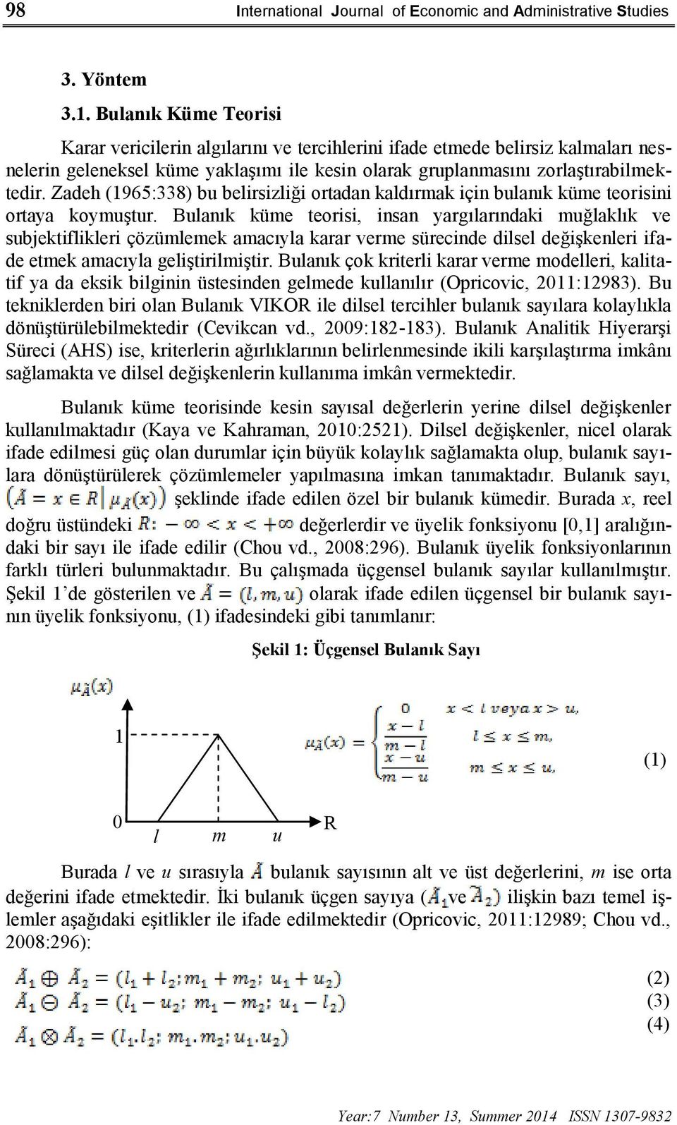 Zadeh (1965:338) bu belirsizliği ortadan kaldırmak için bulanık küme teorisini ortaya koymuştur.