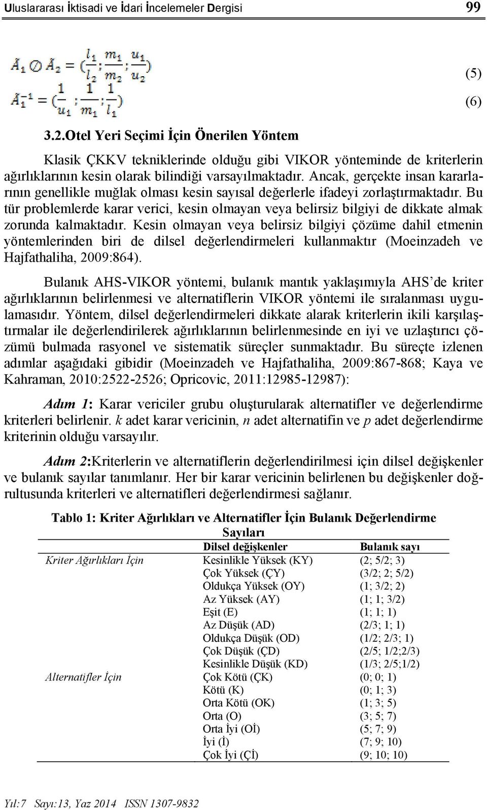 Ancak, gerçekte insan kararlarının genellikle muğlak olması kesin sayısal değerlerle ifadeyi zorlaştırmaktadır.