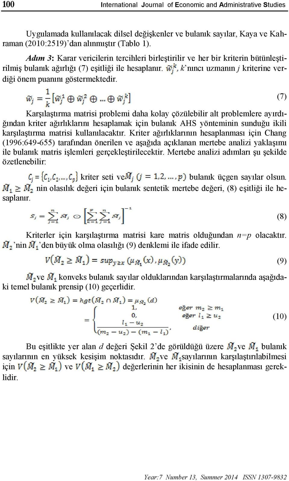 Karşılaştırma matrisi problemi daha kolay çözülebilir alt problemlere ayırdığından kriter ağırlıklarını hesaplamak için bulanık AHS yönteminin sunduğu ikili karşılaştırma matrisi kullanılacaktır.