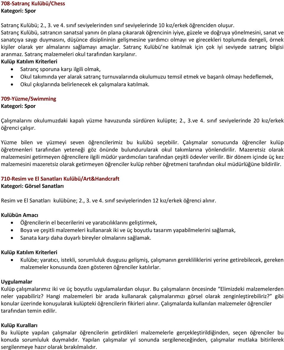 girecekleri toplumda dengeli, örnek kişiler olarak yer almalarını sağlamayı amaçlar. Satranç Kulübü ne katılmak için çok iyi seviyede satranç bilgisi aranmaz.