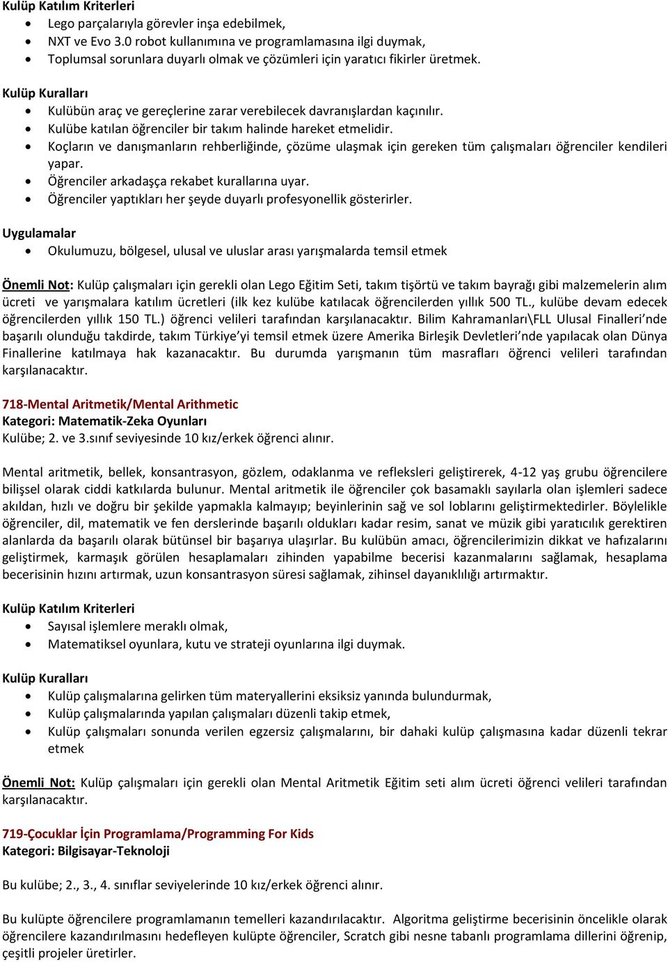 Koçların ve danışmanların rehberliğinde, çözüme ulaşmak için gereken tüm çalışmaları öğrenciler kendileri yapar. Öğrenciler arkadaşça rekabet kurallarına uyar.