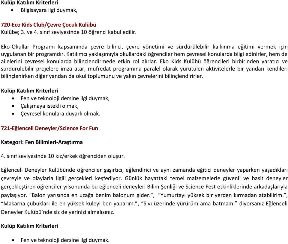 Katılımcı yaklaşımıyla okullardaki öğrenciler hem çevresel konularda bilgi edinirler, hem de ailelerini çevresel konularda bilinçlendirmede etkin rol alırlar.