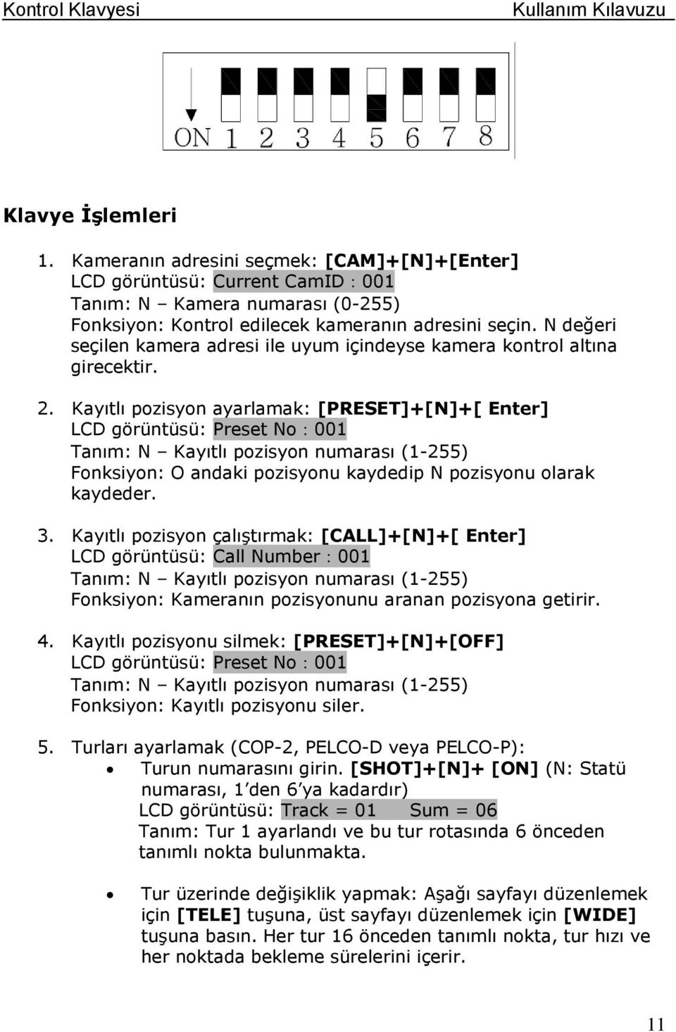 Kayıtlı pozisyon ayarlamak: [PRESET]+[N]+[ Enter] LCD görüntüsü: Preset No:001 Tanım: N Kayıtlı pozisyon numarası (1-255) Fonksiyon: O andaki pozisyonu kaydedip N pozisyonu olarak kaydeder. 3.