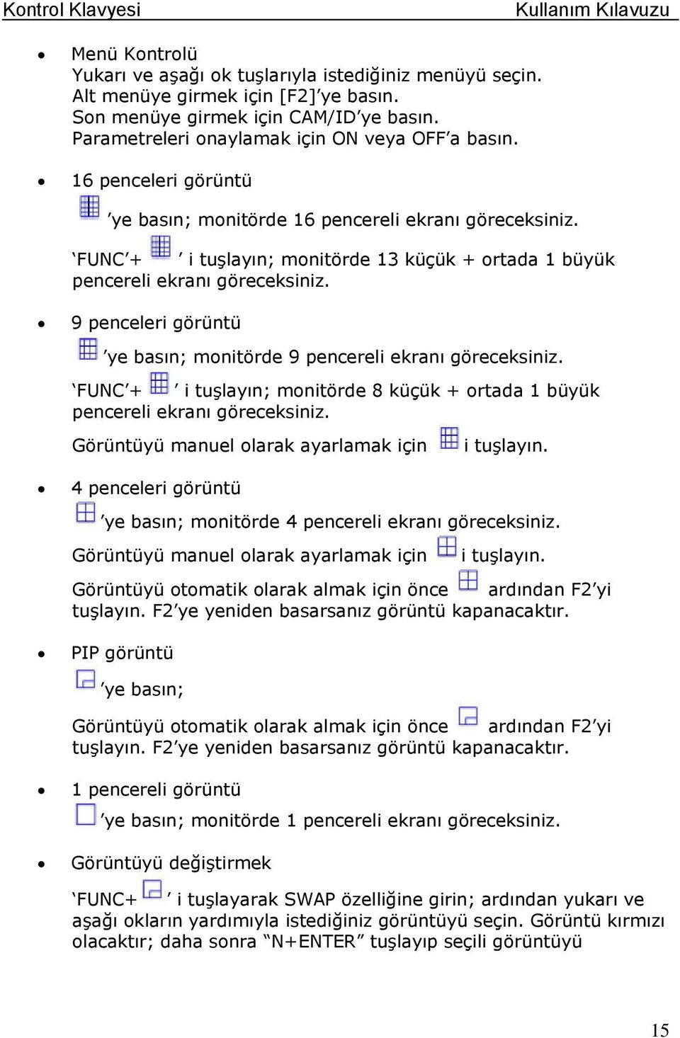 9 penceleri görüntü ye basın; monitörde 9 pencereli ekranı göreceksiniz. FUNC + i tuşlayın; monitörde 8 küçük + ortada 1 büyük pencereli ekranı göreceksiniz.