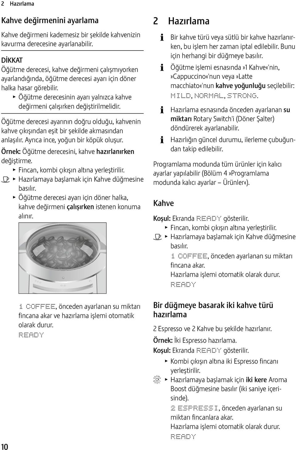 T Öğütme derecesinin ayarı yalnızca kahve değirmeni çalışırken değiştirilmelidir. Öğütme derecesi ayarının doğru olduğu, kahvenin kahve çıkışından eşit bir şekilde akmasından anlaşılır.