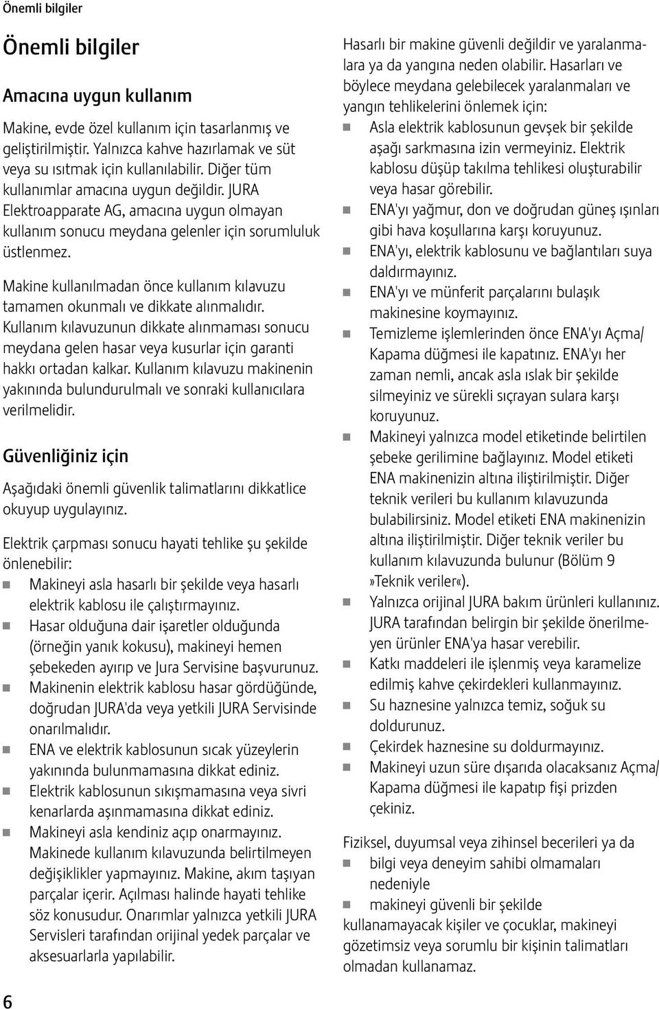 Makine kullanılmadan önce kullanım kılavuzu tamamen okunmalı ve dikkate alınmalıdır. Kullanım kılavuzunun dikkate alınmaması sonucu meydana gelen hasar veya kusurlar için garanti hakkı ortadan kalkar.