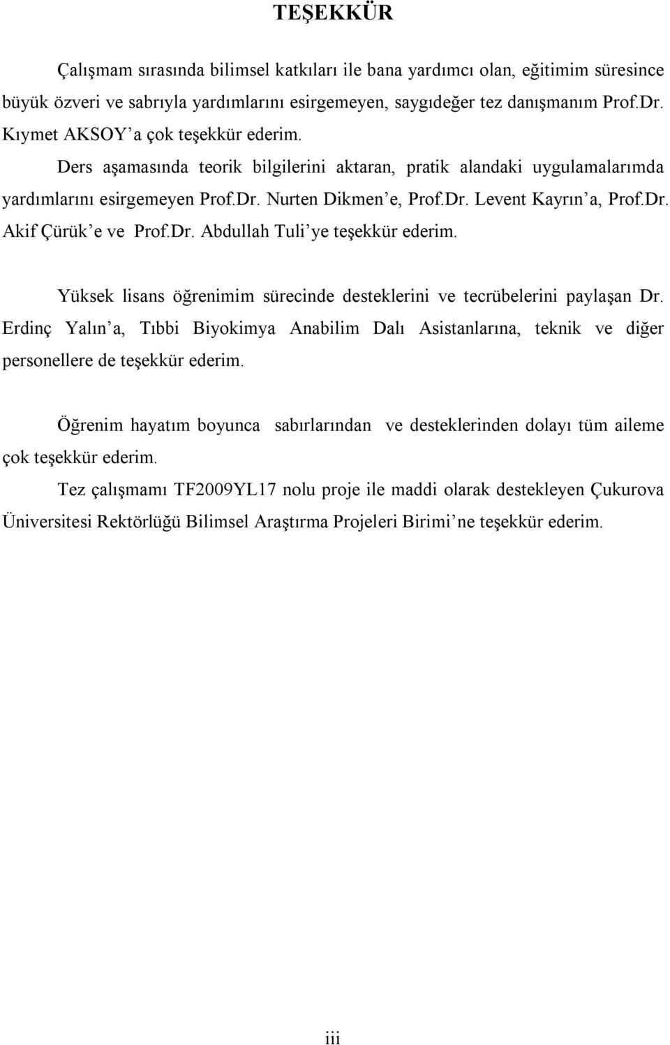 Dr. Abdullah Tuli ye teşekkür ederim. Yüksek lisans öğrenimim sürecinde desteklerini ve tecrübelerini paylaşan Dr.