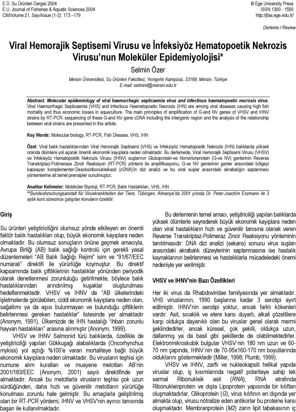 Kampüsü, 33169, Mersin, Türkiye E-mail: selmind@mersin.edu.tr Abstract: Molecular epidemiology of viral haemorrhagic septicaemia virus and infectious haematopoetic necrosis virus.