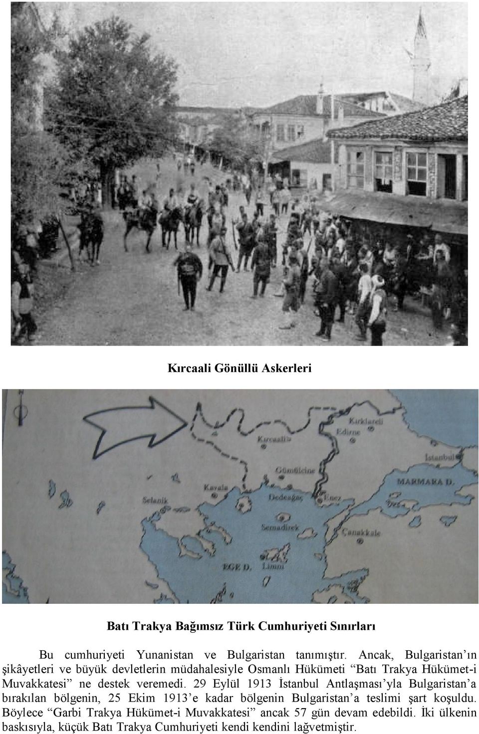29 Eylül 1913 İstanbul Antlaşması yla Bulgaristan a bırakılan bölgenin, 25 Ekim 1913 e kadar bölgenin Bulgaristan a teslimi şart koşuldu.