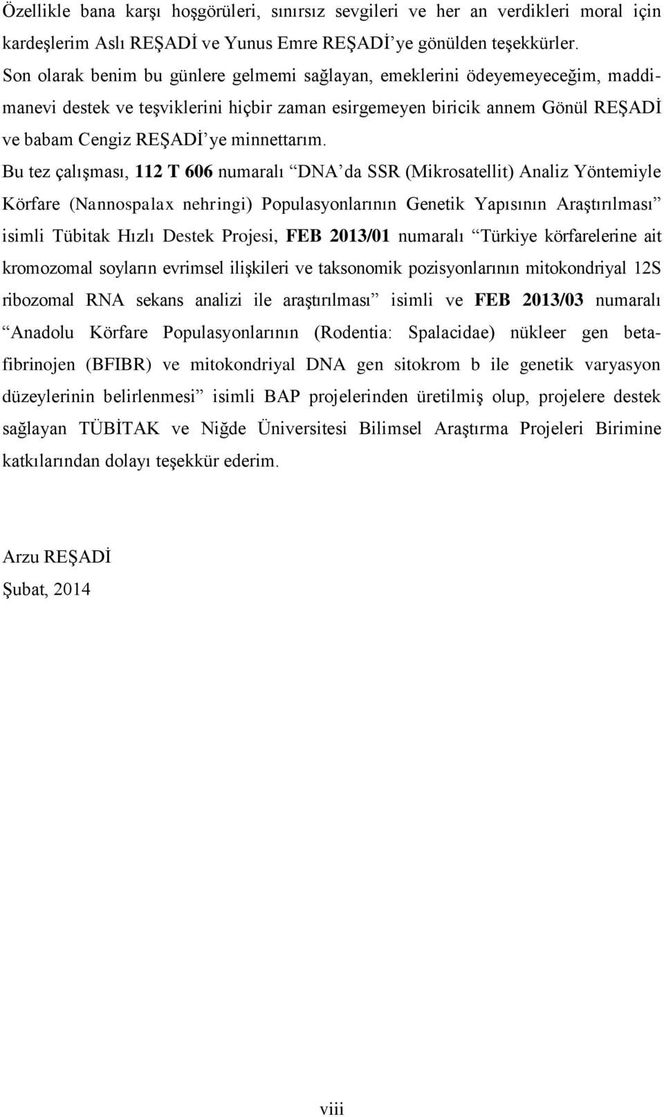 Bu tez çalıģması, 112 T 606 numaralı DNA da SSR (Mikrosatellit) Analiz Yöntemiyle Körfare (Nannospalax nehringi) Populasyonlarının Genetik Yapısının AraĢtırılması isimli Tübitak Hızlı Destek Projesi,