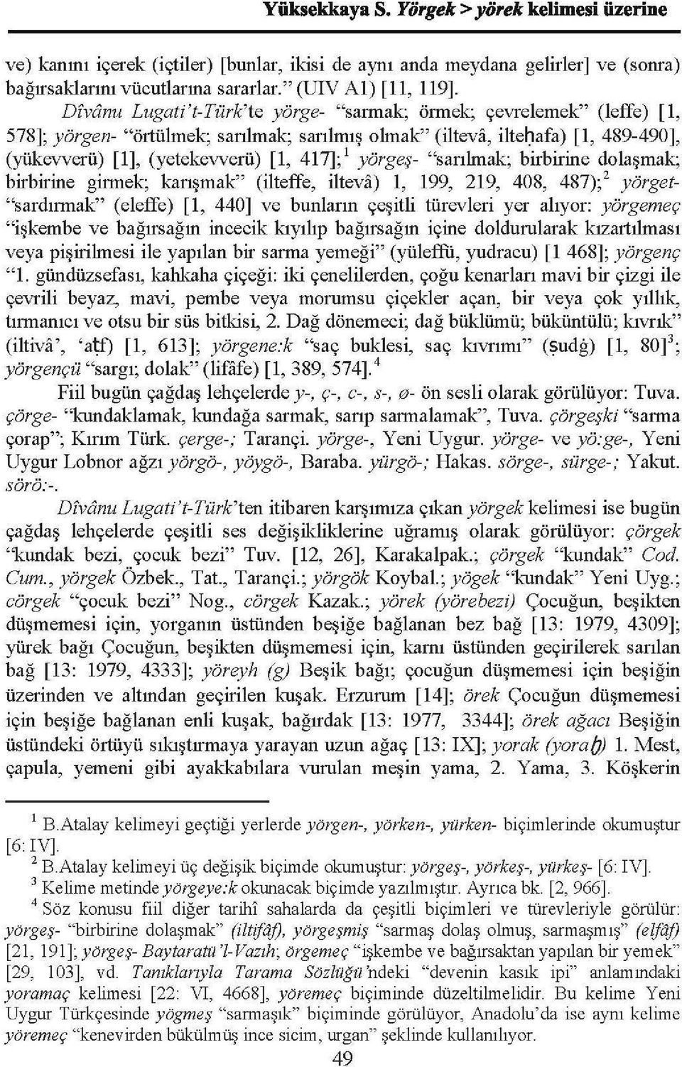 yörgeş- "sarılmak; birbirine dolaşmak; birbirine girmek; karışmak" (ilteffe, ilteva) 1, 199, 219, 408, 487); 2 yörget "sardırmak" (eleffe) [1, 440] ve bunların çeşitli türevleri yer alıyor: yörgemeç