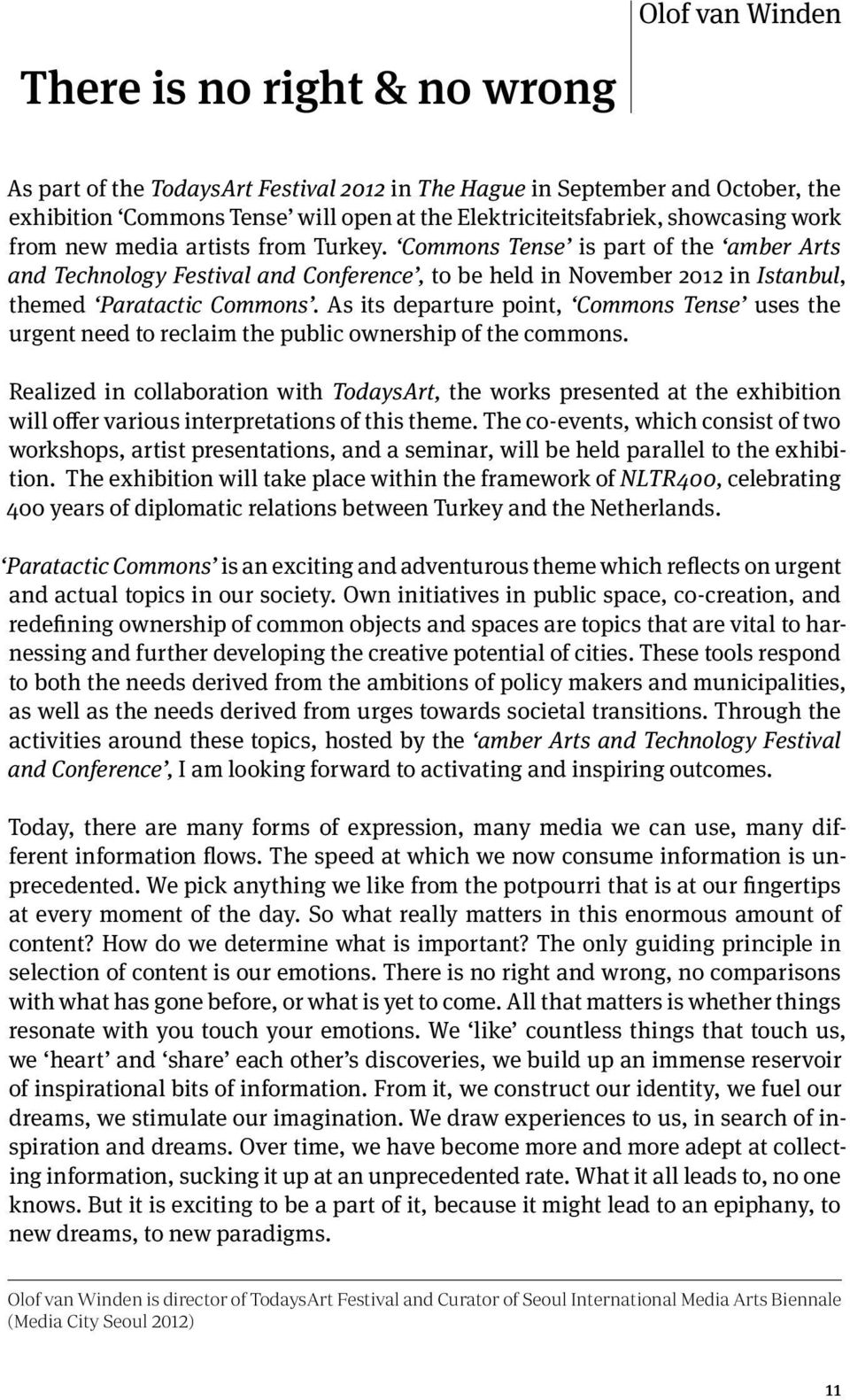 As its departure point, Commons Tense uses the urgent need to reclaim the public ownership of the commons.