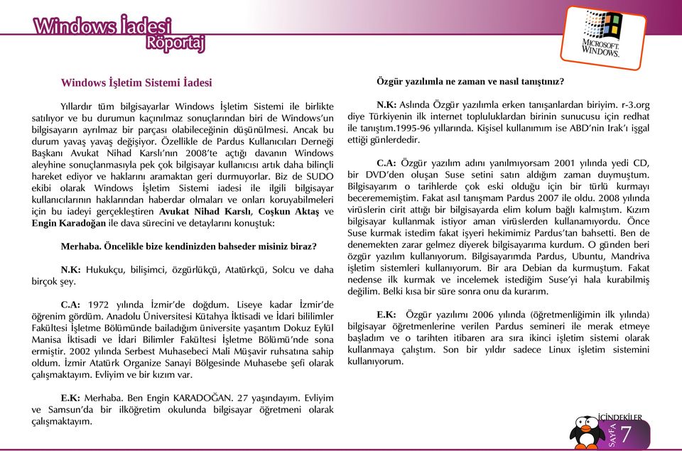 Özellikle de Pardus Kullanıcıları Derneği Başkanı Avukat Nihad Karslı'nın 2008'te açtığı davanın Windows aleyhine sonuçlanmasıyla pek çok bilgisayar kullanıcısı artık daha bilinçli hareket ediyor ve