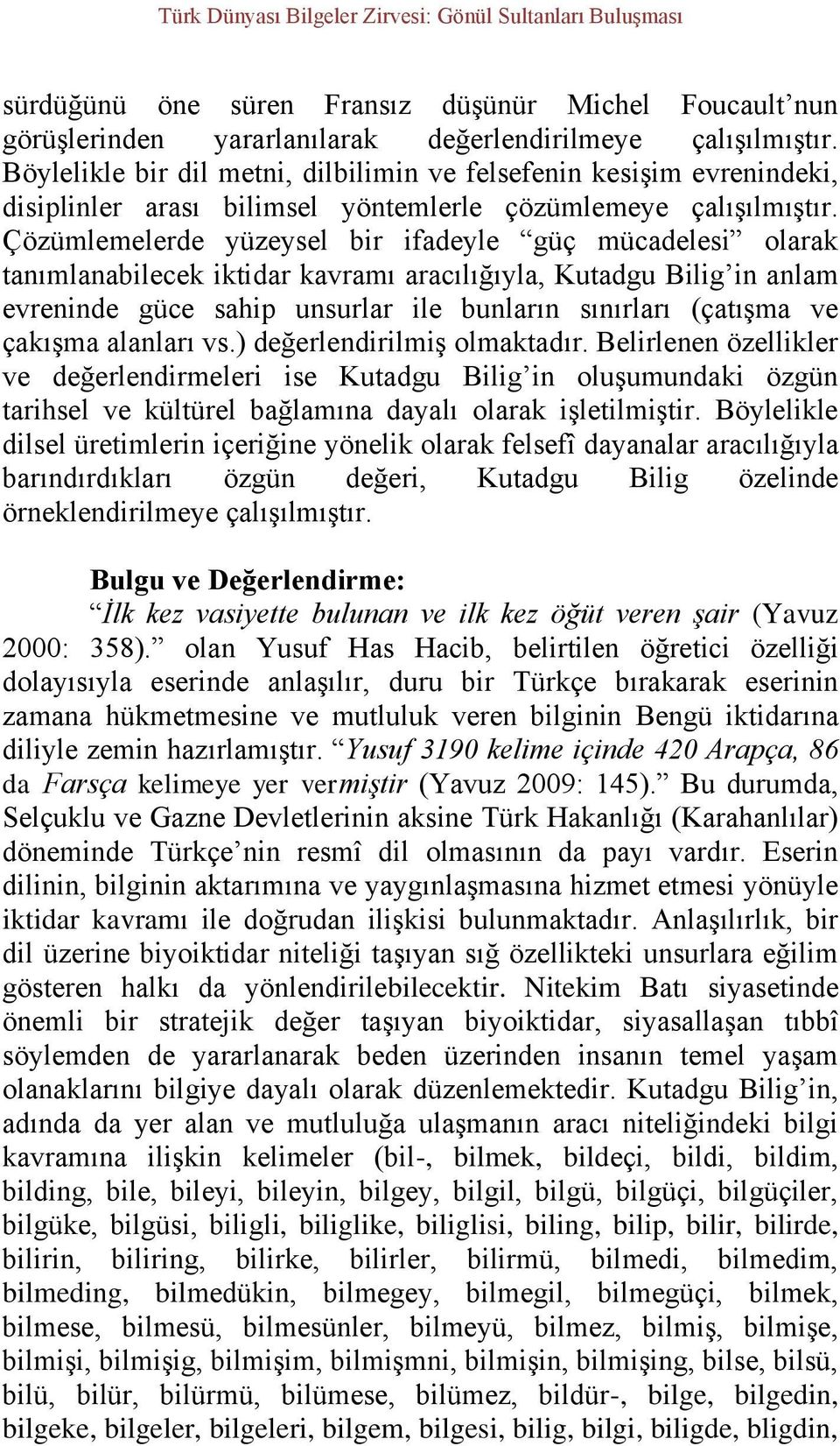 Çözümlemelerde yüzeysel bir ifadeyle güç mücadelesi olarak tanımlanabilecek iktidar kavramı aracılığıyla, Kutadgu Bilig in anlam evreninde güce sahip unsurlar ile bunların sınırları (çatışma ve