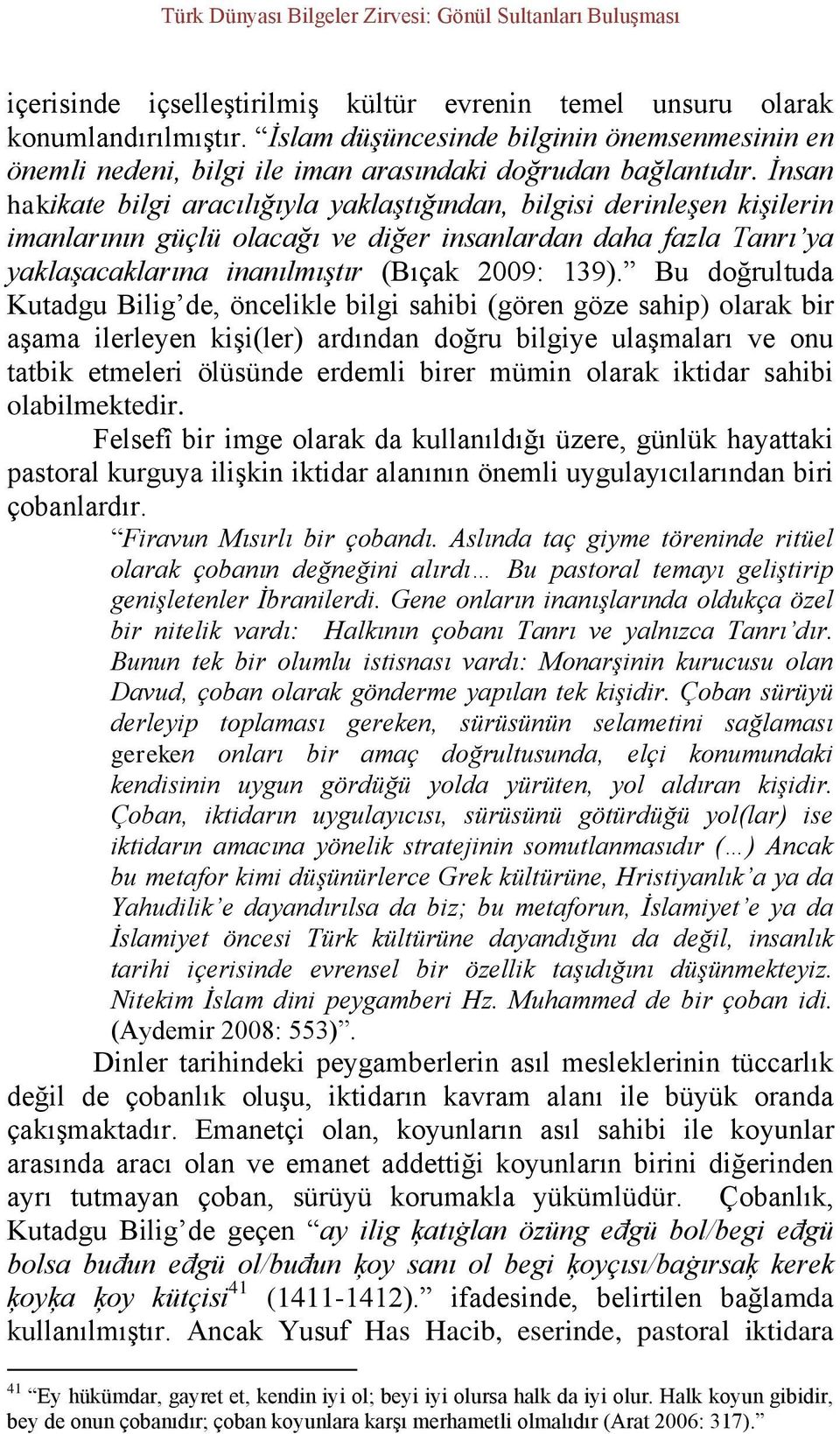 İnsan hakikate bilgi aracılığıyla yaklaştığından, bilgisi derinleşen kişilerin imanlarının güçlü olacağı ve diğer insanlardan daha fazla Tanrı ya yaklaşacaklarına inanılmıştır (Bıçak 2009: 139).