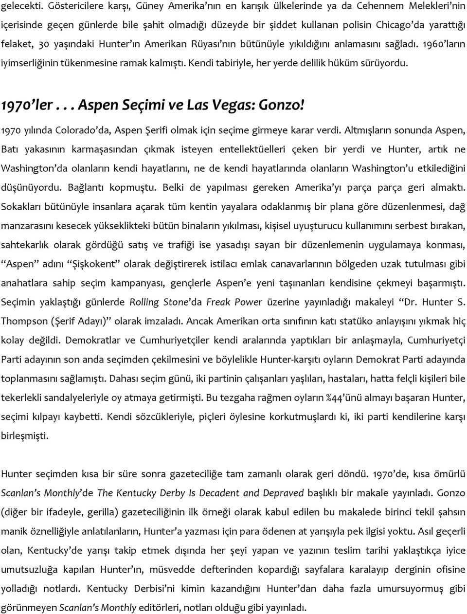 felaket, 30 yaşındaki Hunter ın Amerikan Rüyası nın bütünüyle yıkıldığını anlamasını sağladı. 1960 ların iyimserliğinin tükenmesine ramak kalmıştı. Kendi tabiriyle, her yerde delilik hüküm sürüyordu.