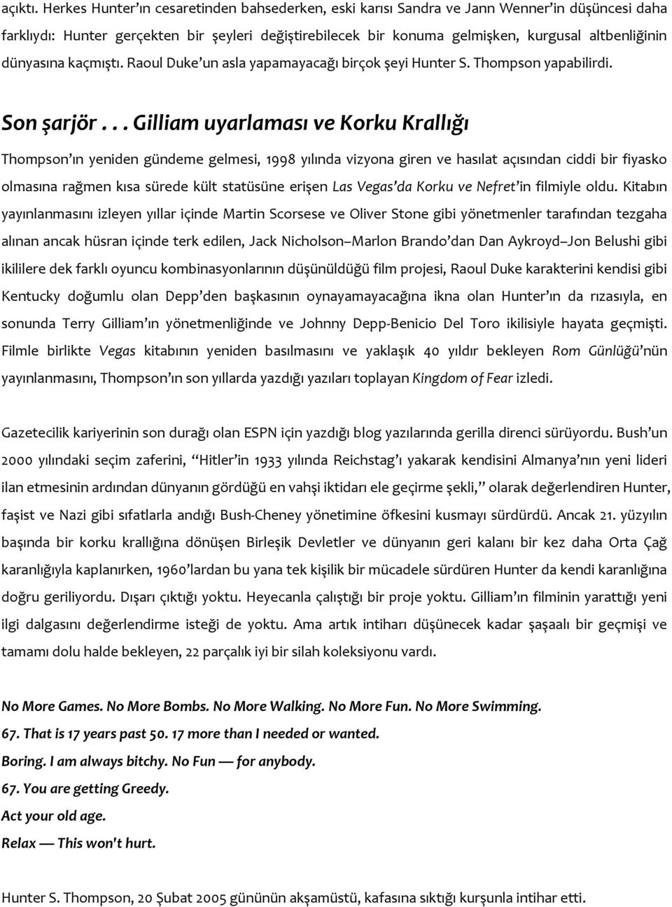 dünyasına kaçmıştı. Raoul Duke un asla yapamayacağı birçok şeyi Hunter S. Thompson yapabilirdi. Son şarjör.